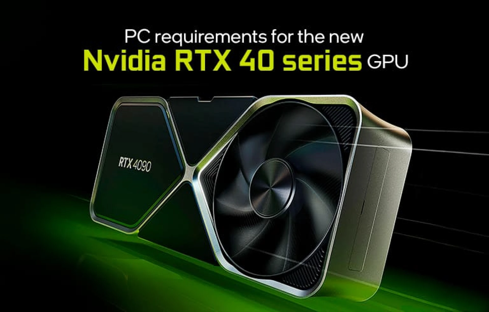 PC requirements for the new Nvidia RTX 40 series GPUs